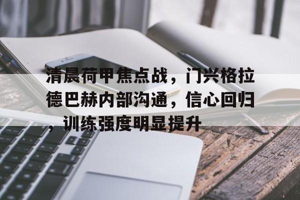 好博体育官网-清晨荷甲焦点战，门兴格拉德巴赫内部沟通，信心回归，训练强度明显提升